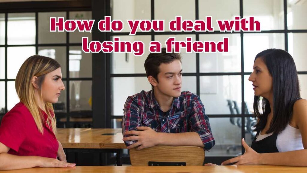 How do you deal with losing a friend