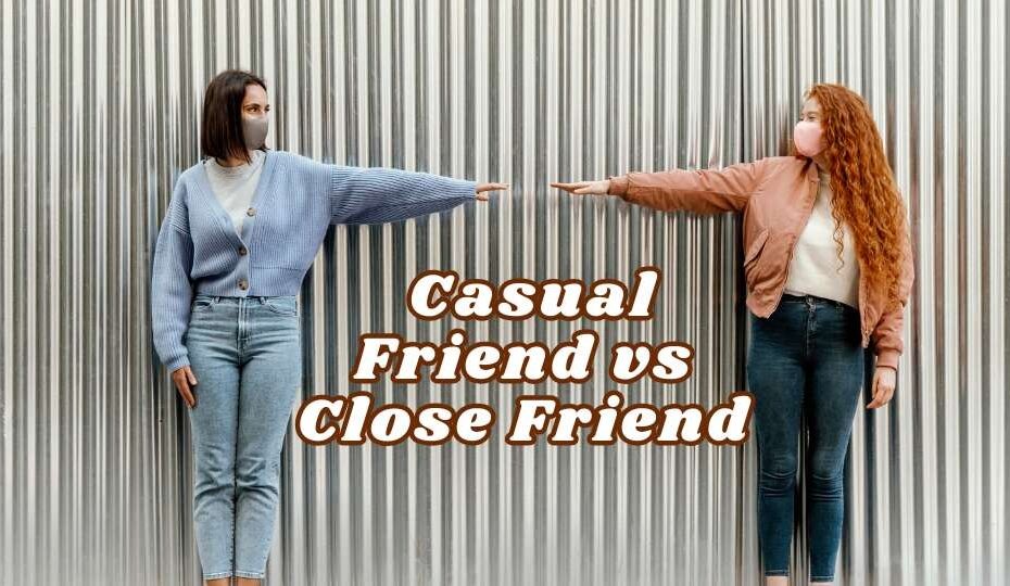 casual friend vs close friend