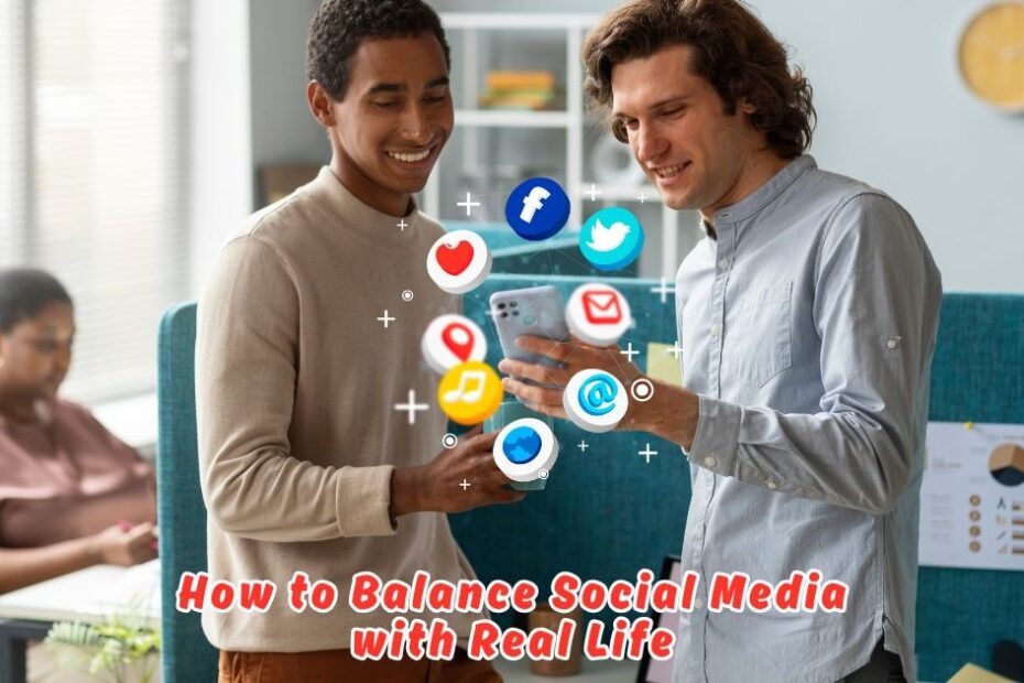 how to balance social media with real life