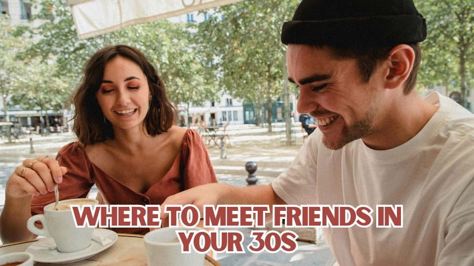 Where To Meet Friends In Your 30s