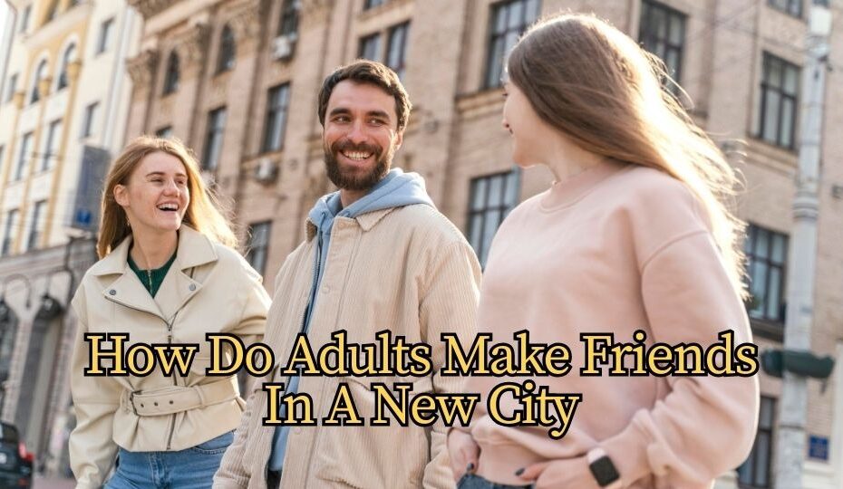 how do adults make friends in a new city